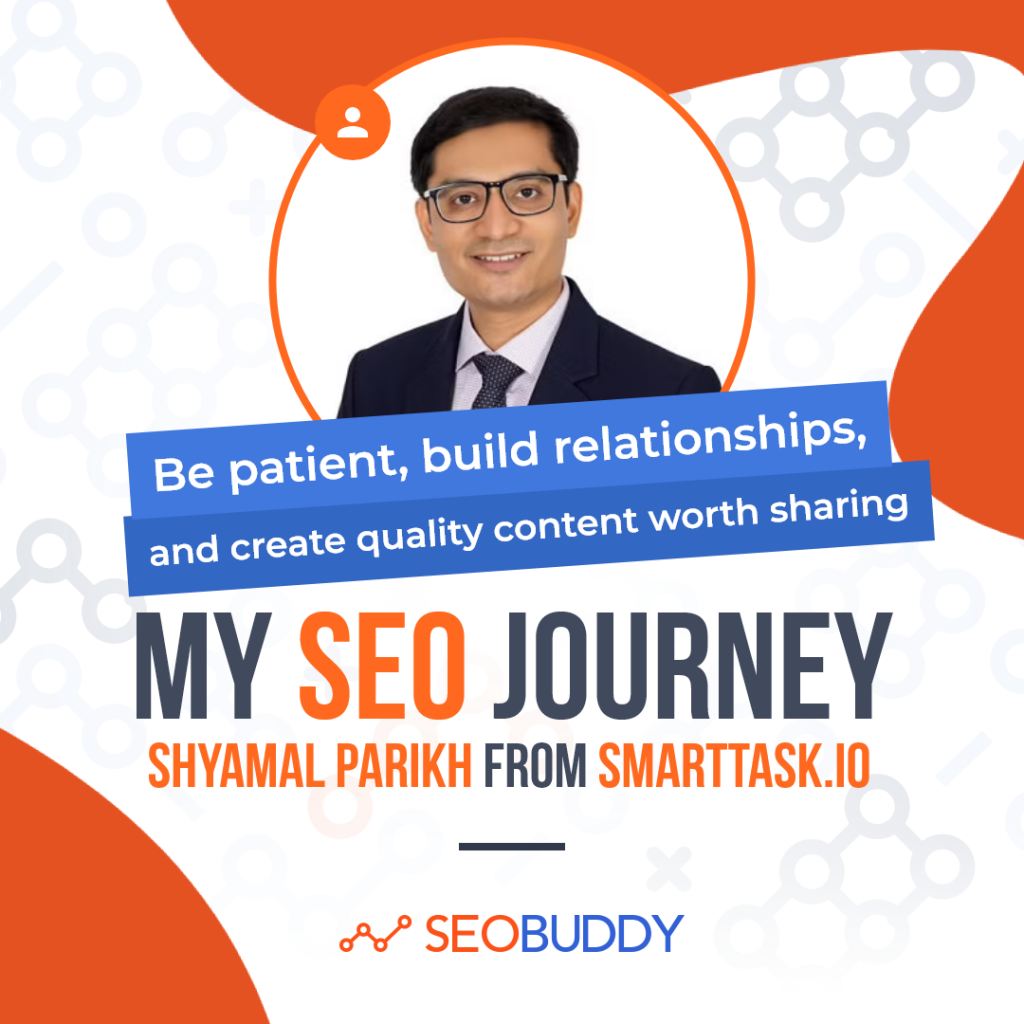 ShyamalParikh from smarttask.io share his SEO journey