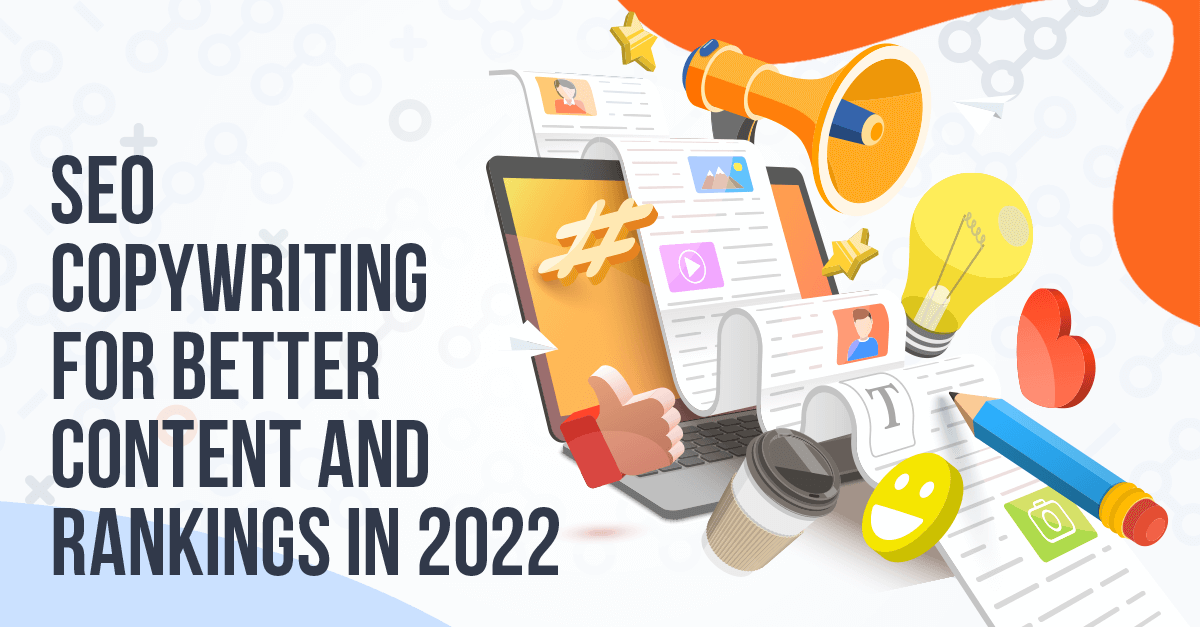 SEO Copywriting for Better Content and Rankings in 2022