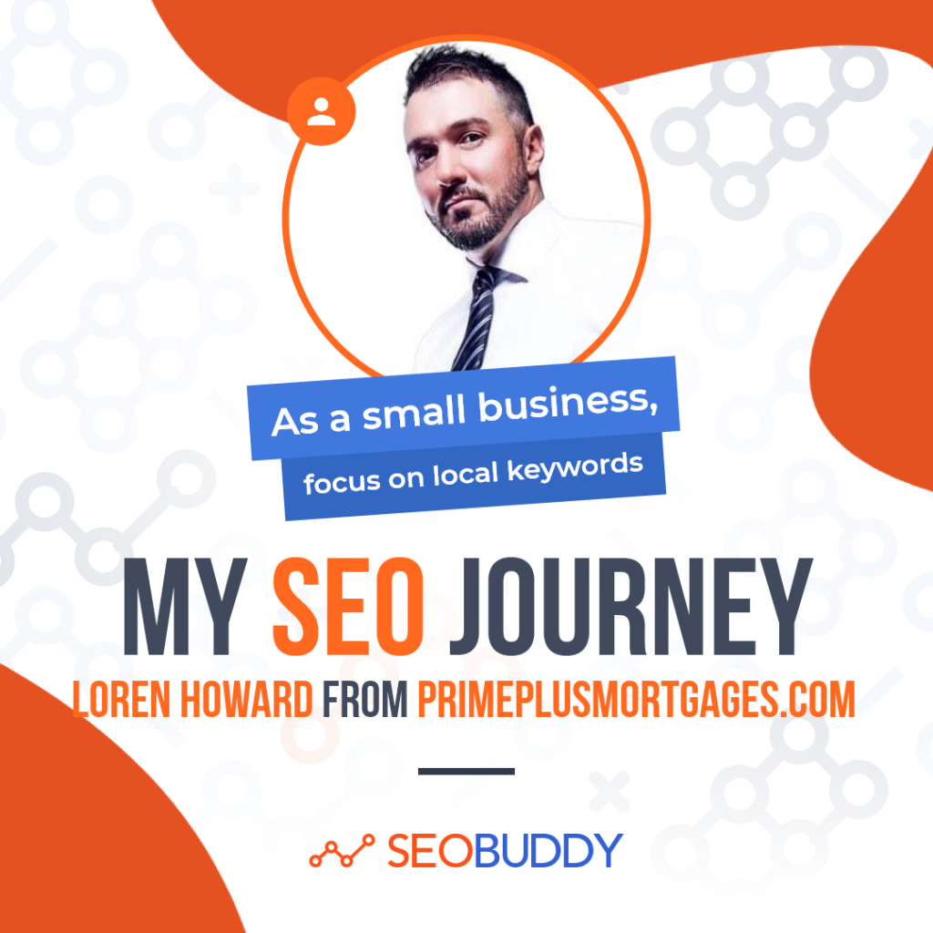 Loren Howard from primeplusmortgages.com share his SEO journey