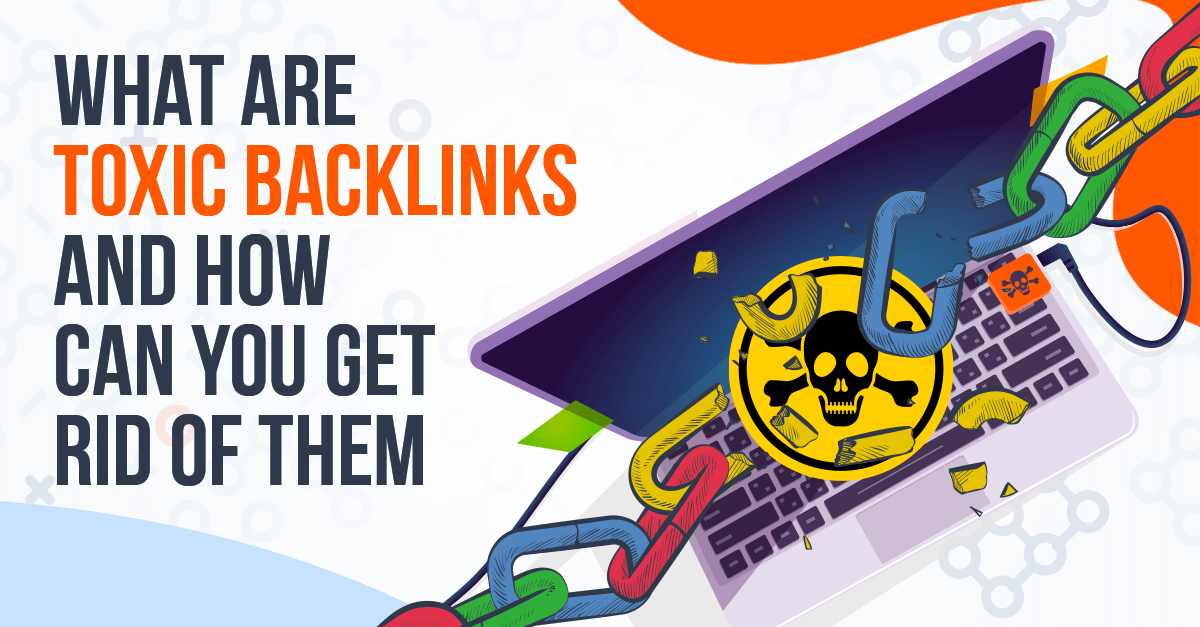 What are Toxic Backlinks and How Can You Get Rid of Them
