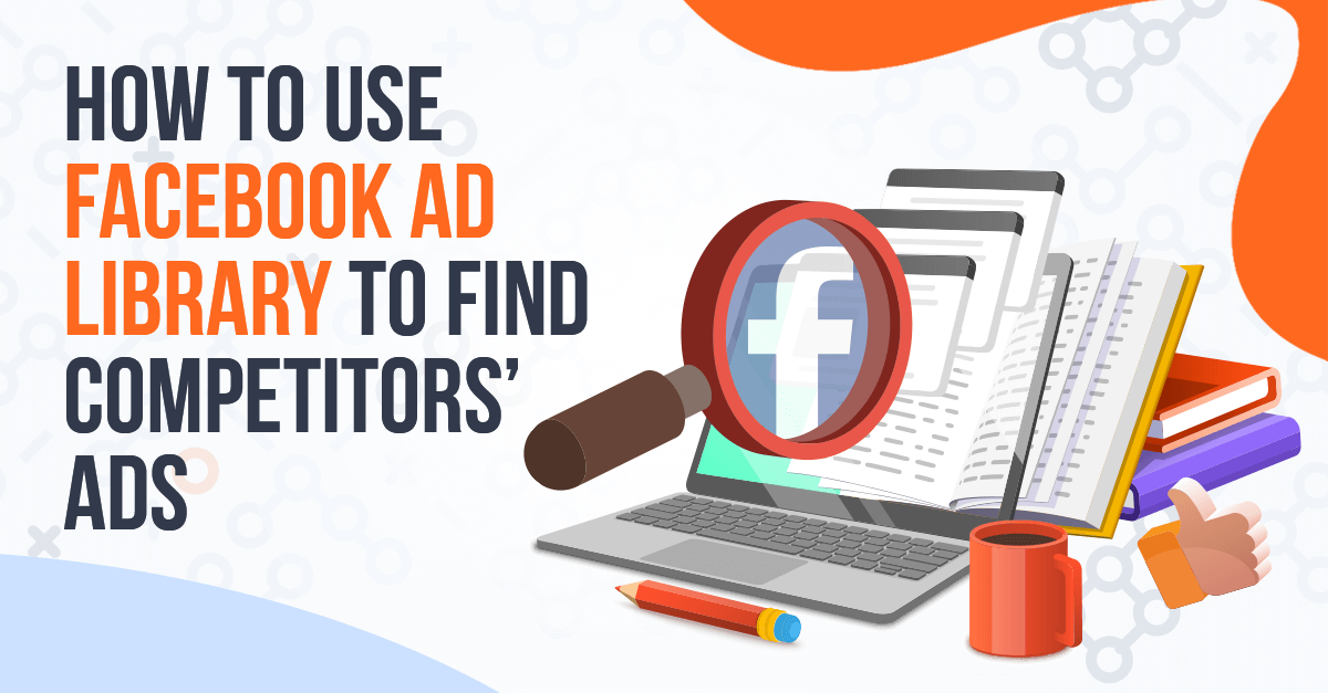 How to Use Facebook Ad Library to Find Competitors' Ads