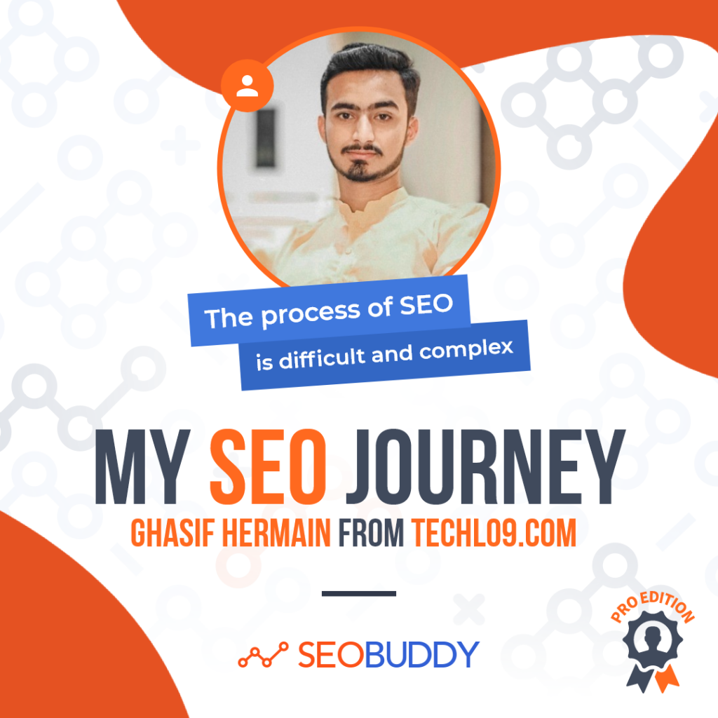 Ghasif Hermain from Techlo9.com share his SEO journey