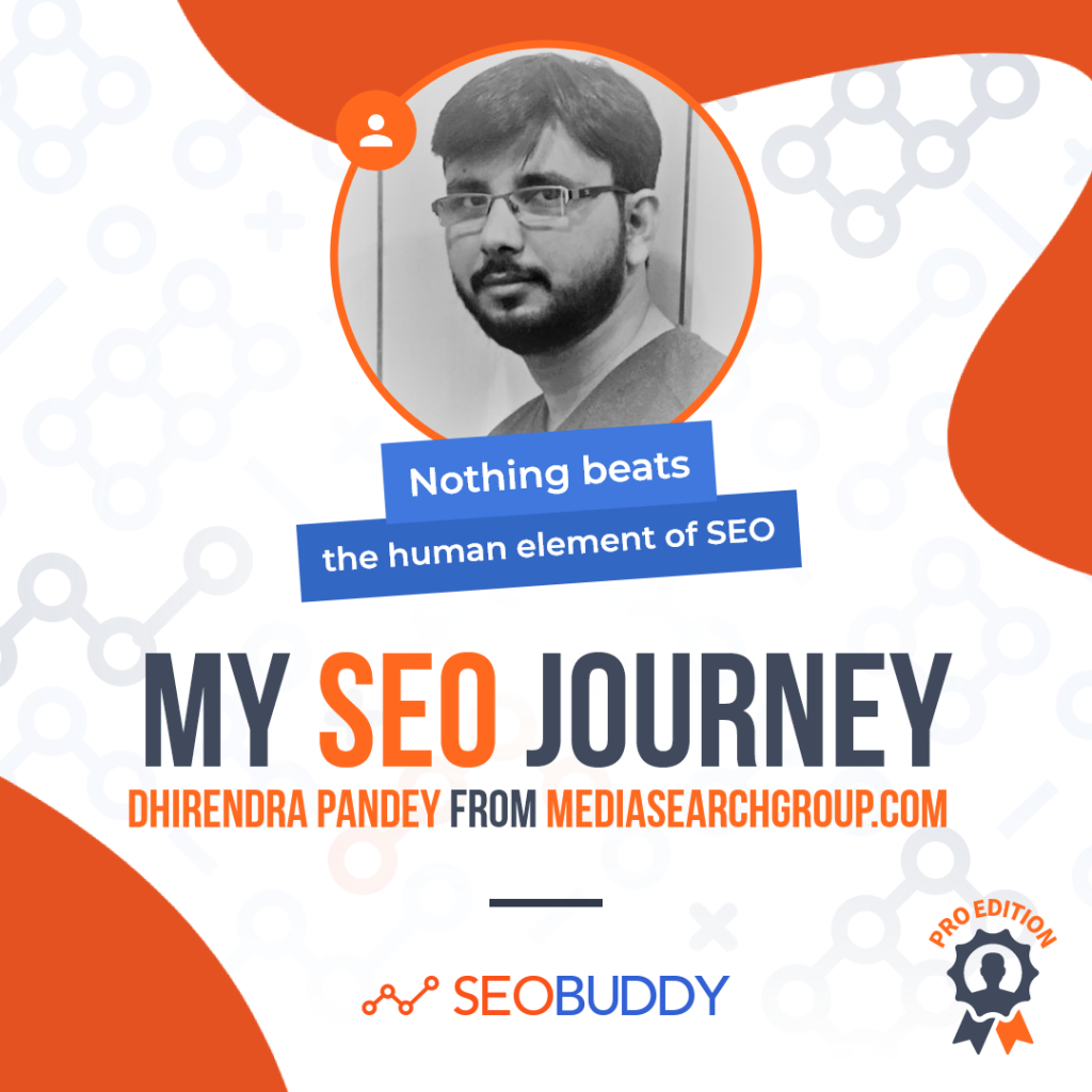 Dhirendra Pandey from mediasearchgroup.com share his SEO journey